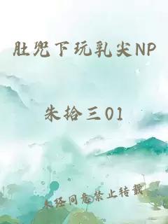 肚兜下玩乳尖NP