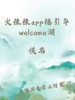 火辣辣app福引导welcome湖