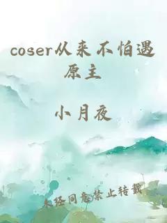 coser从来不怕遇原主