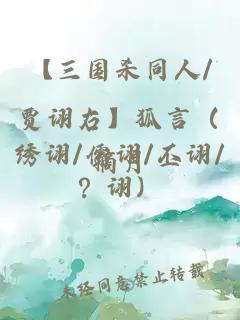 【三国杀同人/贾诩右】狐言（绣诩/儒诩/丕诩/？诩）