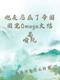 炮灰后成了帝国团宠Omega大结局