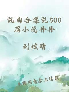 乱肉合集乱500篇小说丹丹